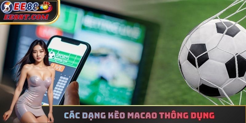 Các dạng kèo Macao thông dụng