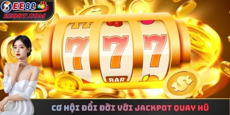 Cơ hội đổi đời với jackpot quay hũ