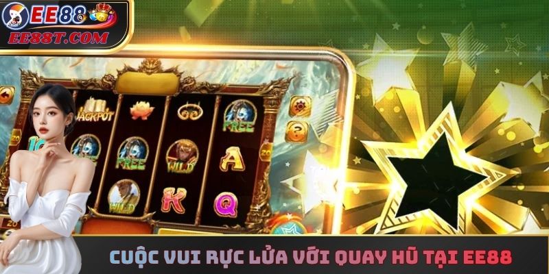 Cuộc vui rực lửa với quay hũ tại ee88