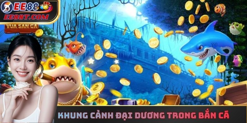 Khung cảnh đại dương trong bắn cá
