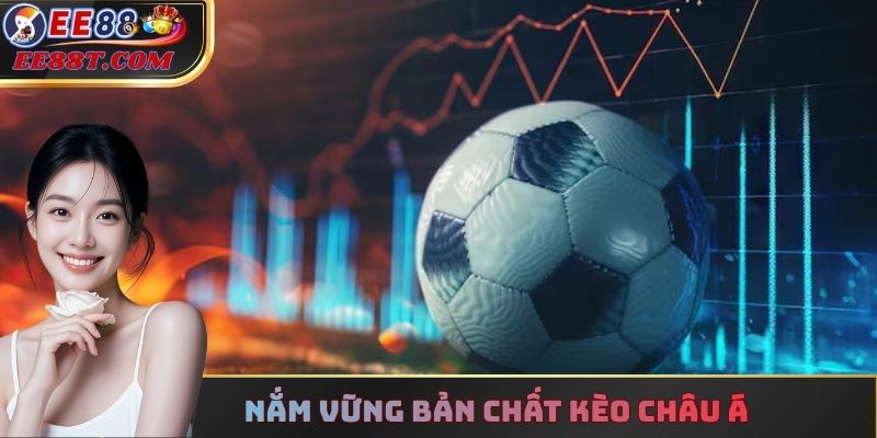 Nắm vững bản chất kèo Châu Á